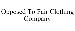 OPPOSED TO FAIR CLOTHING COMPANY