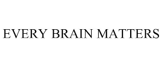 EVERY BRAIN MATTERS