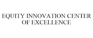 EQUITY INNOVATION CENTER OF EXCELLENCE