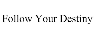 FOLLOW YOUR DESTINY