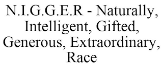 N.I.G.G.E.R - NATURALLY, INTELLIGENT, GIFTED, GENEROUS, EXTRAORDINARY, RACE