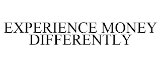 EXPERIENCE MONEY DIFFERENTLY