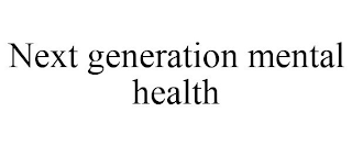 NEXT GENERATION MENTAL HEALTH