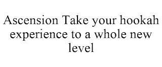 ASCENSION TAKE YOUR HOOKAH EXPERIENCE TO A WHOLE NEW LEVEL