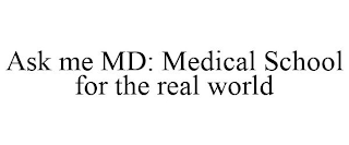 ASK ME MD: MEDICAL SCHOOL FOR THE REAL WORLD
