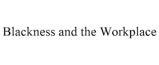 BLACKNESS AND THE WORKPLACE