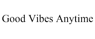 GOOD VIBES ANYTIME