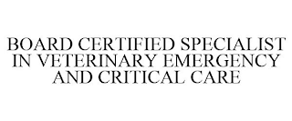 BOARD CERTIFIED SPECIALIST IN VETERINARY EMERGENCY AND CRITICAL CARE