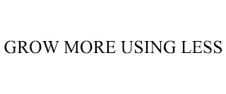 GROW MORE USING LESS