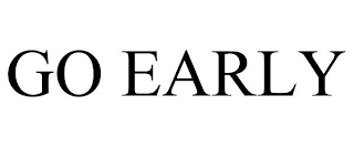 GO EARLY