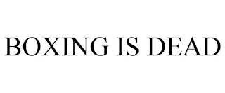 BOXING IS DEAD