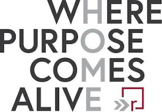 WHERE PURPOSE COMES ALIVE R