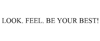 LOOK. FEEL. BE YOUR BEST!