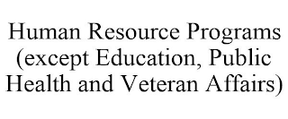 HUMAN RESOURCE PROGRAMS (EXCEPT EDUCATION, PUBLIC HEALTH AND VETERAN AFFAIRS)