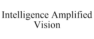 INTELLIGENCE AMPLIFIED VISION