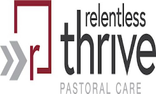 R RELENTLESS THRIVE PASTORAL CARE