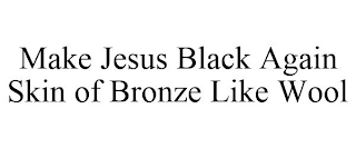 MAKE JESUS BLACK AGAIN SKIN OF BRONZE LIKE WOOL