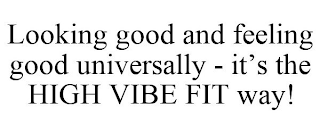 LOOKING GOOD AND FEELING GOOD UNIVERSALLY - IT'S THE HIGH VIBE FIT WAY!