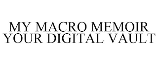 MY MACRO MEMOIR YOUR DIGITAL VAULT