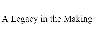 A LEGACY IN THE MAKING