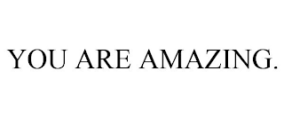 YOU ARE AMAZING.