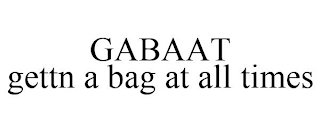 GABAAT GETTN A BAG AT ALL TIMES