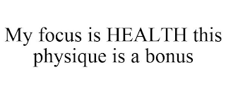 MY FOCUS IS HEALTH THIS PHYSIQUE IS A BONUS