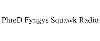 PHRED FYNGYS SQUAWK RADIO