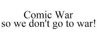 COMIC WAR SO WE DON'T GO TO WAR!