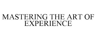 MASTERING THE ART OF EXPERIENCE