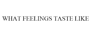 WHAT FEELINGS TASTE LIKE