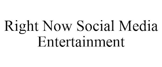 RIGHT NOW SOCIAL MEDIA ENTERTAINMENT