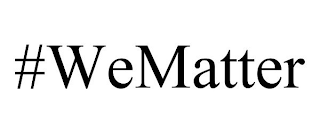 #WEMATTER