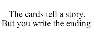 THE CARDS TELL A STORY. BUT YOU WRITE THE ENDING.