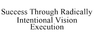 SUCCESS THROUGH RADICALLY INTENTIONAL VISION EXECUTION