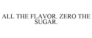 ALL THE FLAVOR. ZERO THE SUGAR.