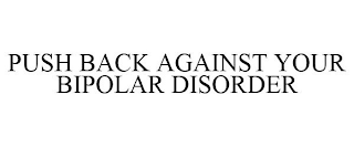 PUSH BACK AGAINST YOUR BIPOLAR DISORDER