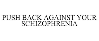 PUSH BACK AGAINST YOUR SCHIZOPHRENIA