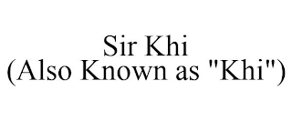 SIR KHI (ALSO KNOWN AS "KHI")