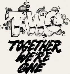 TWO TOGETHER WE'RE ONE