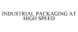 INDUSTRIAL PACKAGING AT HIGH SPEED