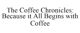 THE COFFEE CHRONICLES: BECAUSE IT ALL BEGINS WITH COFFEE