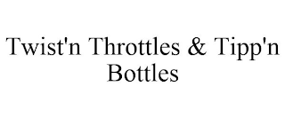 TWIST'N THROTTLES & TIPP'N BOTTLES