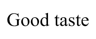 GOOD TASTE
