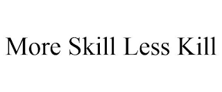 MORE SKILL LESS KILL