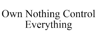 OWN NOTHING CONTROL EVERYTHING