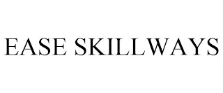 EASE SKILLWAYS