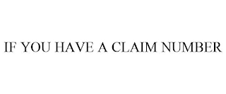 IF YOU HAVE A CLAIM NUMBER