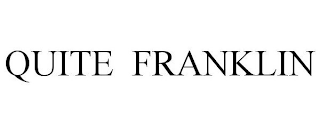 QUITE FRANKLIN