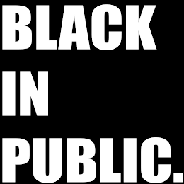 BLACK IN PUBLIC.